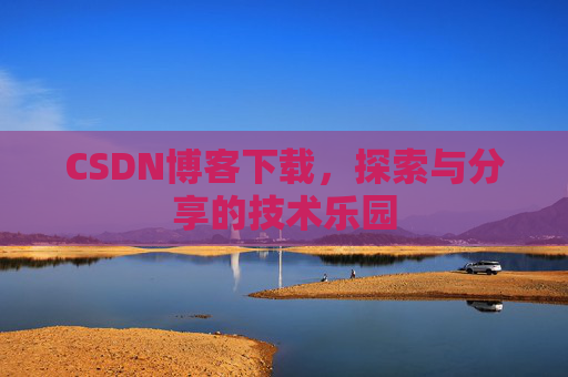 CSDN博客下载，探索与分享的技术乐园